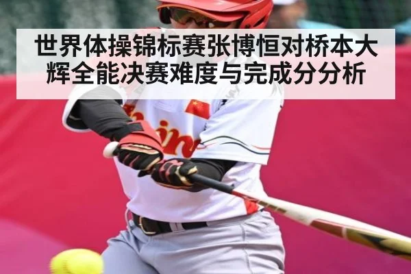 世界体操锦标赛张博恒对桥本大辉全能决赛难度与完成分分析